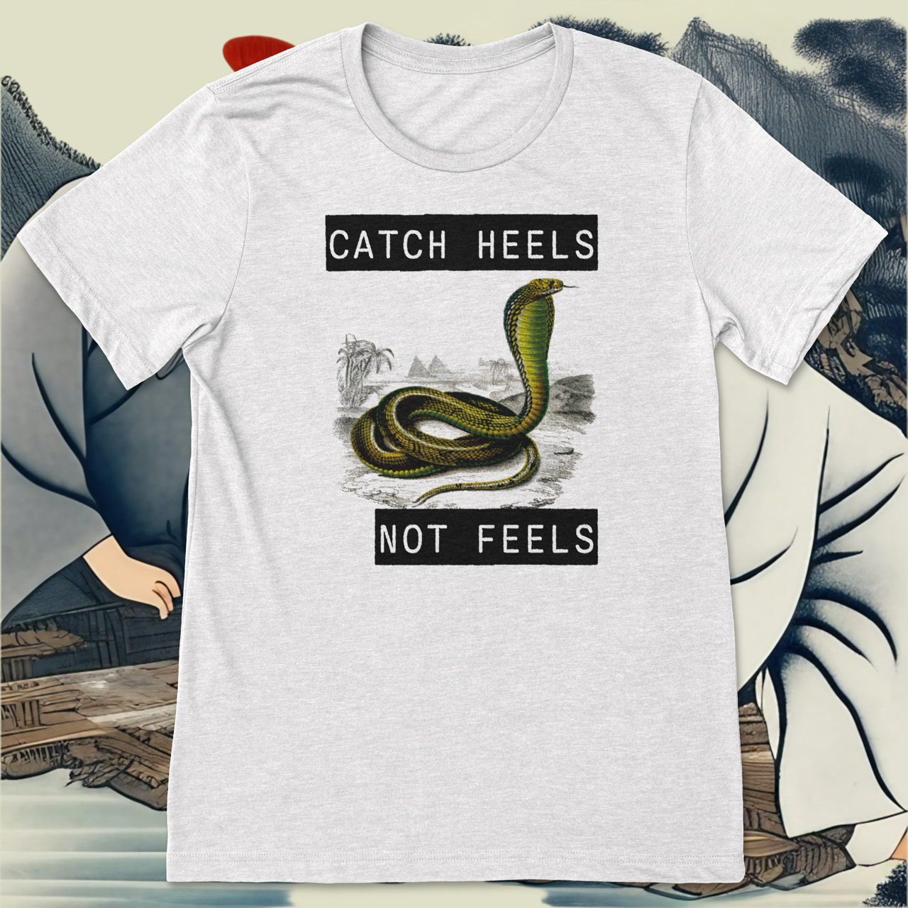 CATCH HEELS NOT FEELS