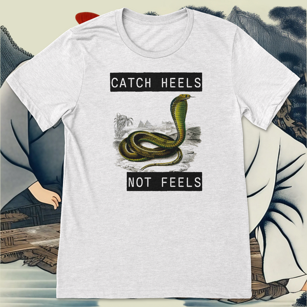 CATCH HEELS NOT FEELS
